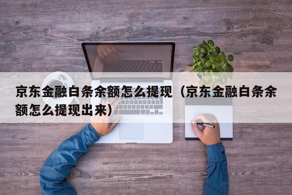 京东金融白条余额怎么提现（京东金融白条余额怎么提现出来）
