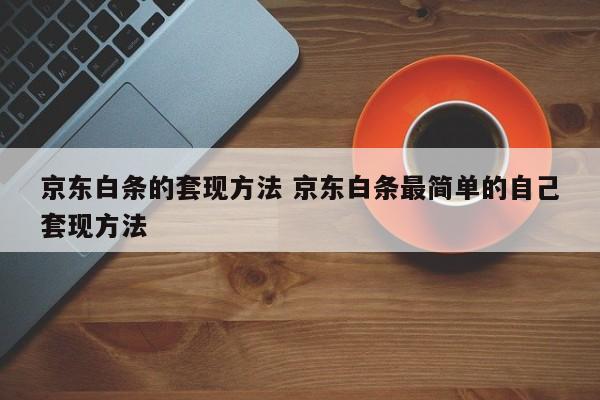 京东白条的套现方法 京东白条最简单的自己套现方法